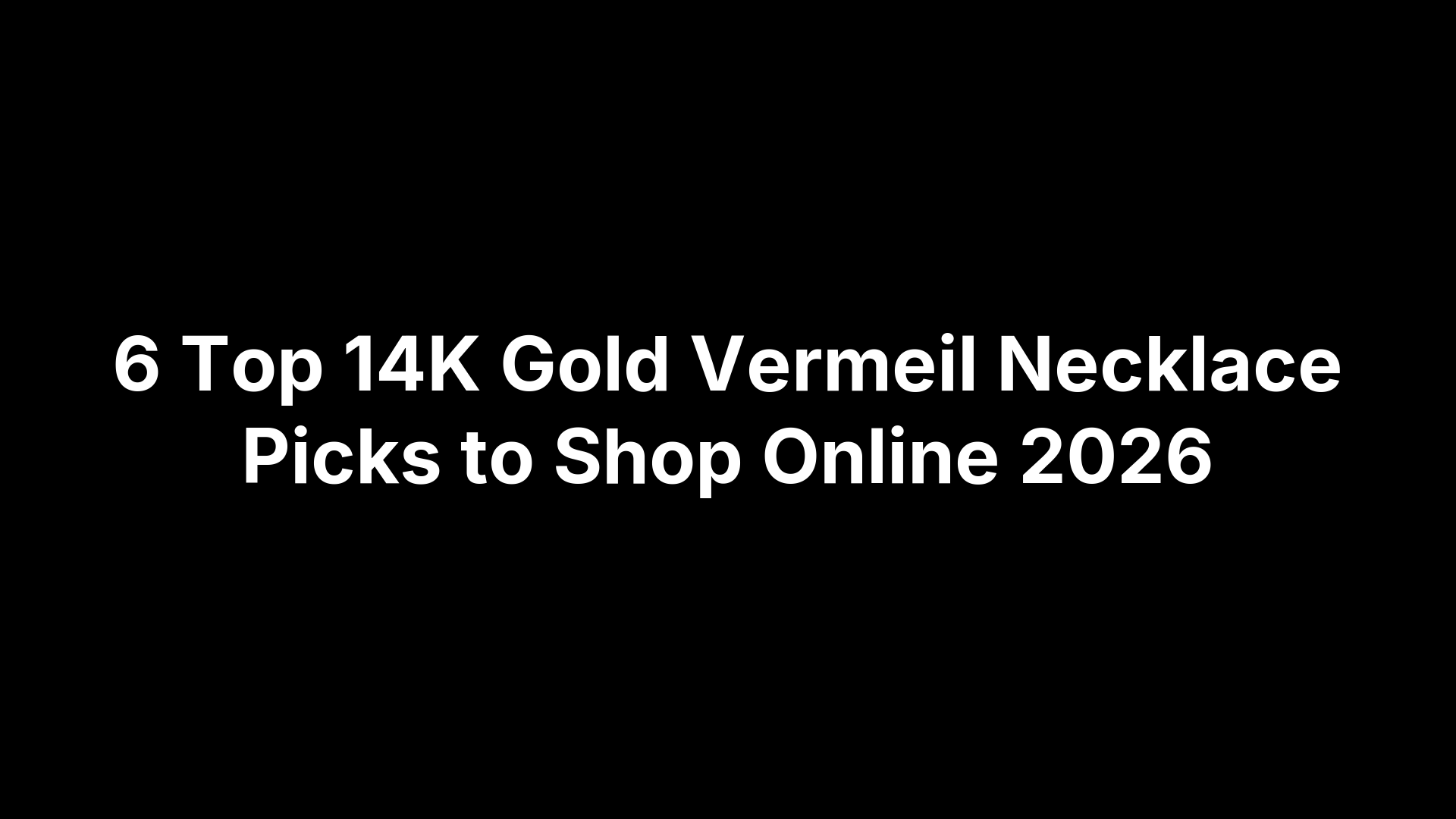 6 Top 14K Gold Vermeil Necklace Picks to Shop Online 2026