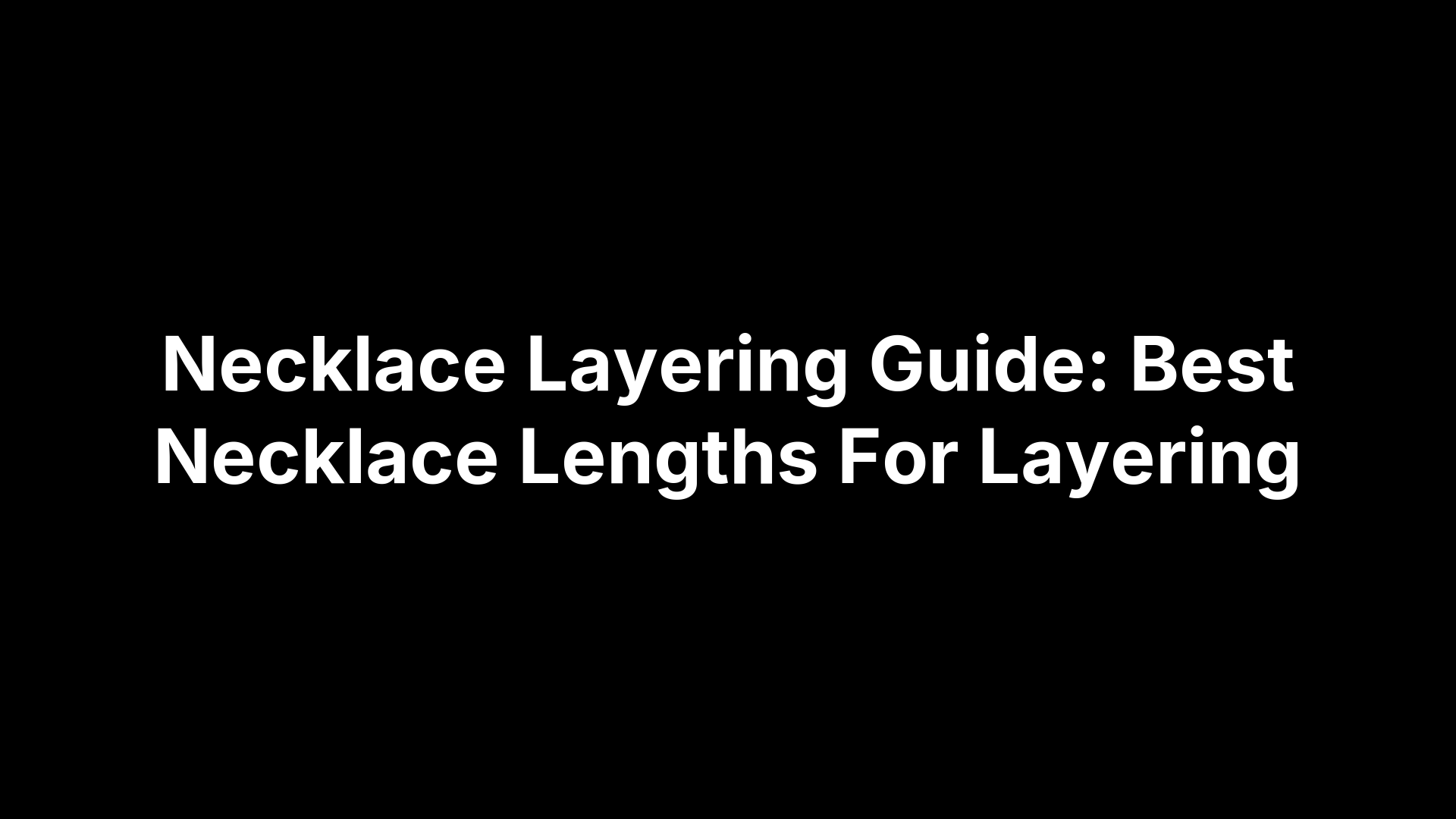 Necklace Layering Guide: Best Necklace Lengths For Layering