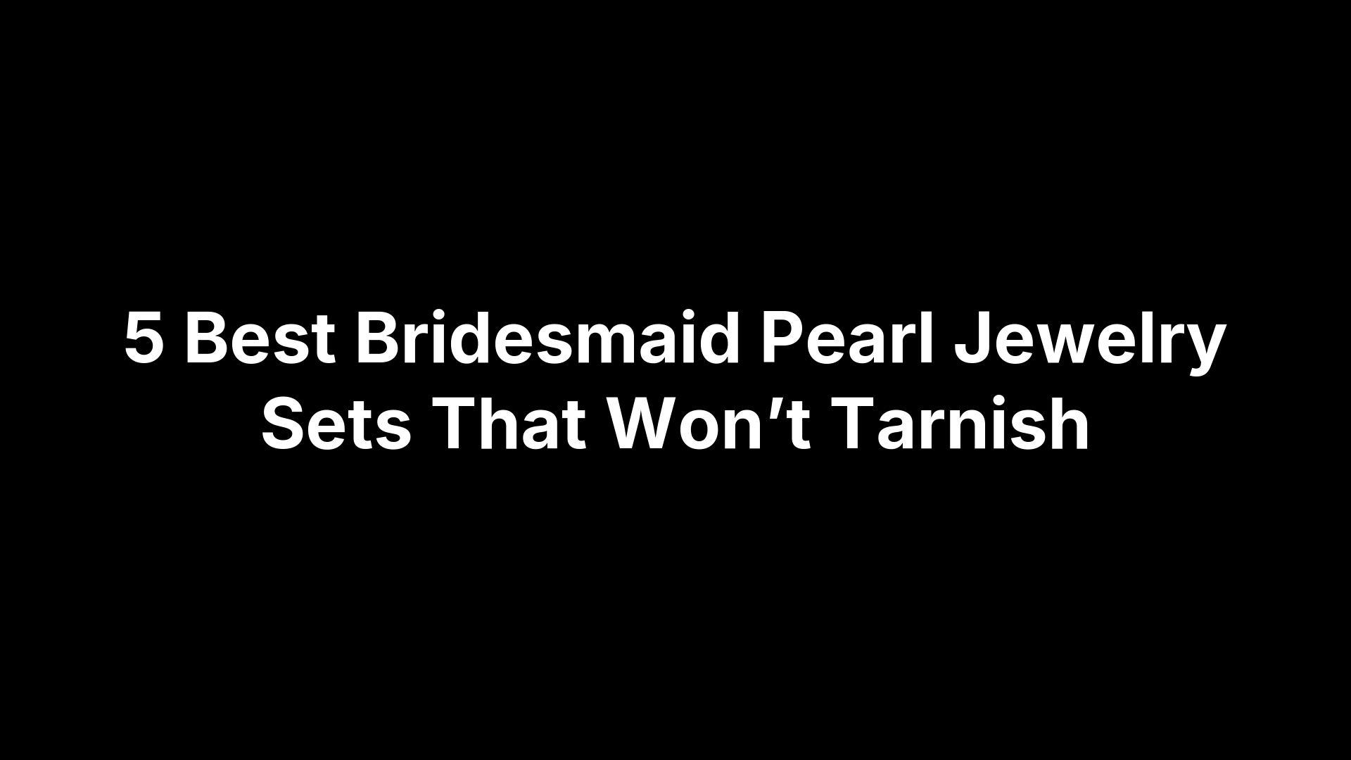 5 Best Bridesmaid Pearl Jewelry Sets That Won’t Tarnish