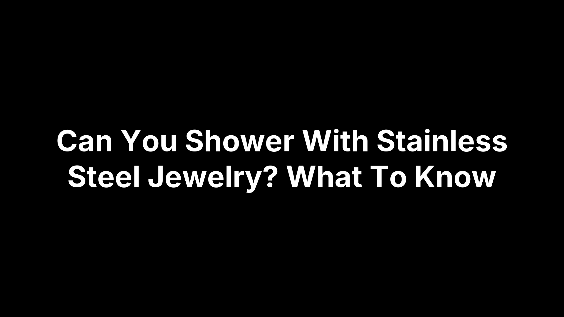 Can You Shower With Stainless Steel Jewelry? What To Know