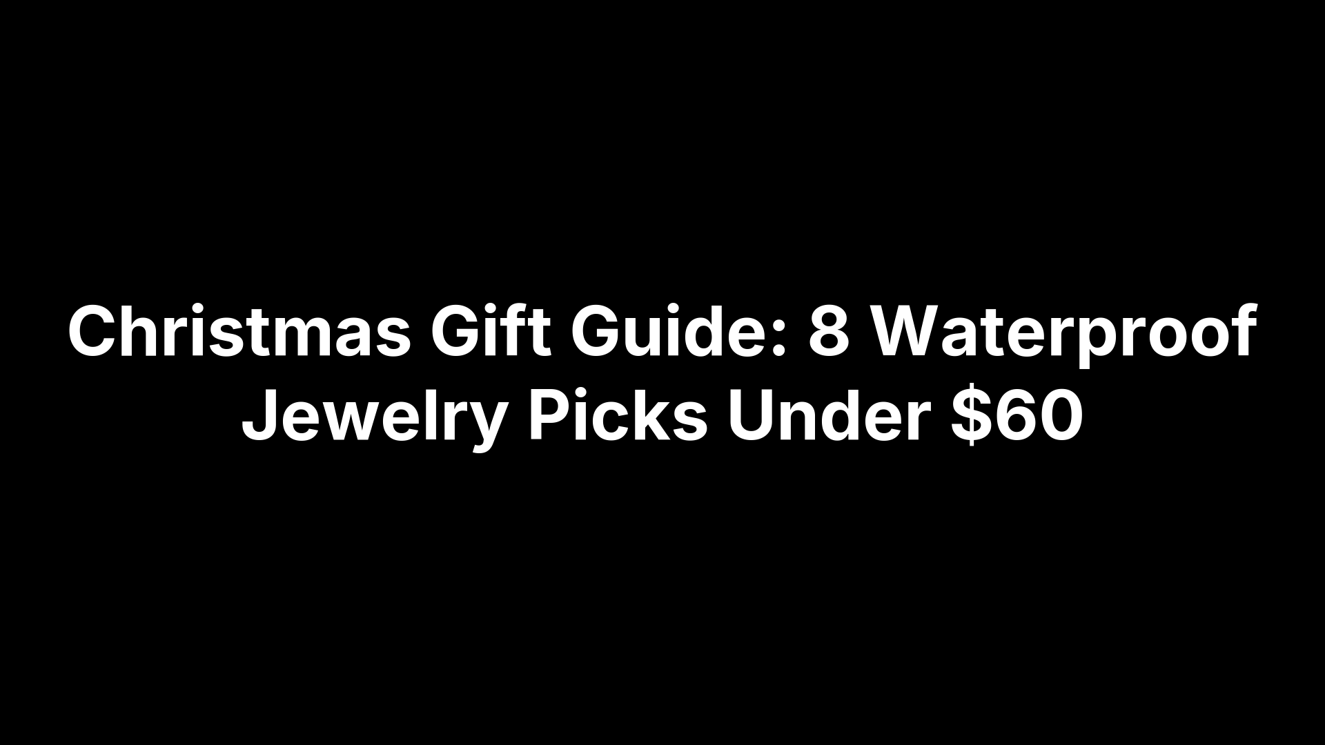 Christmas Gift Guide: 8 Waterproof Jewelry Picks Under $60