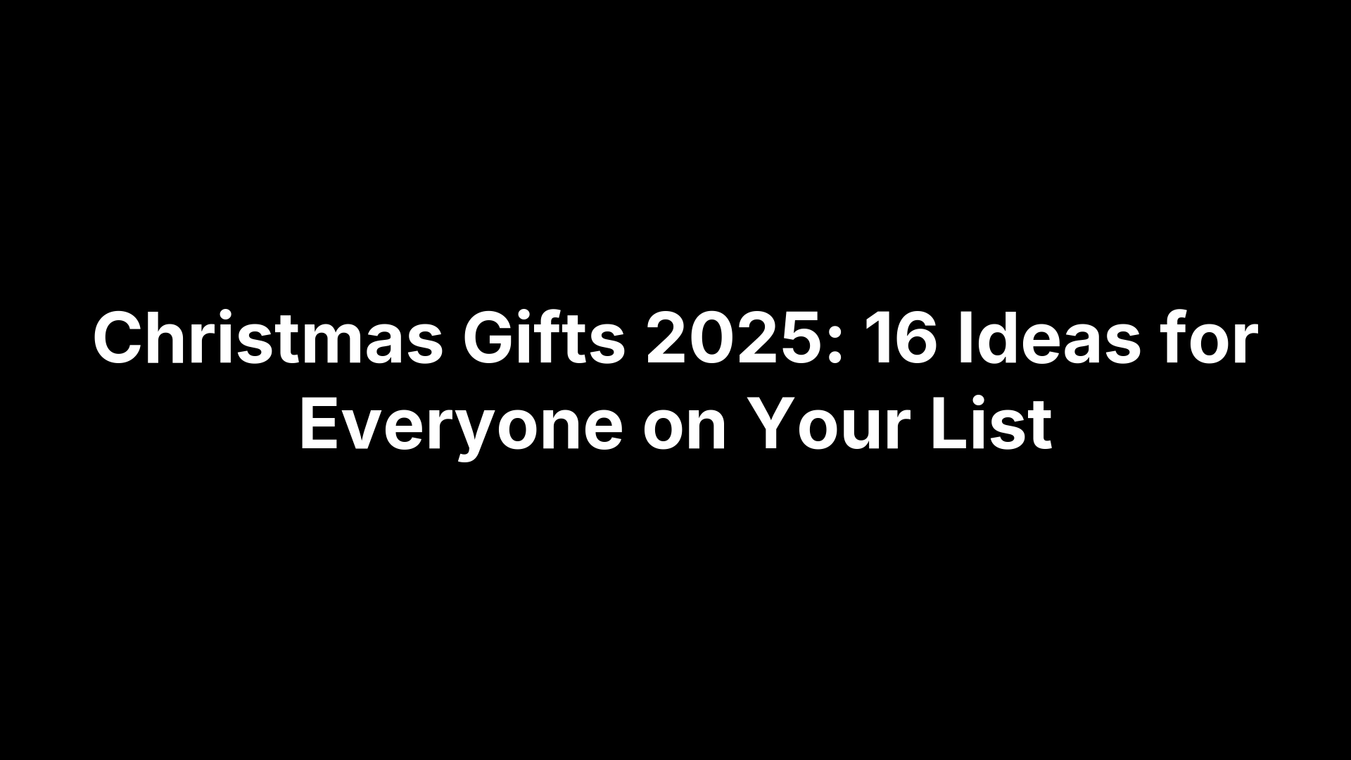 Christmas Gifts 2025: 16 Ideas for Everyone on Your List