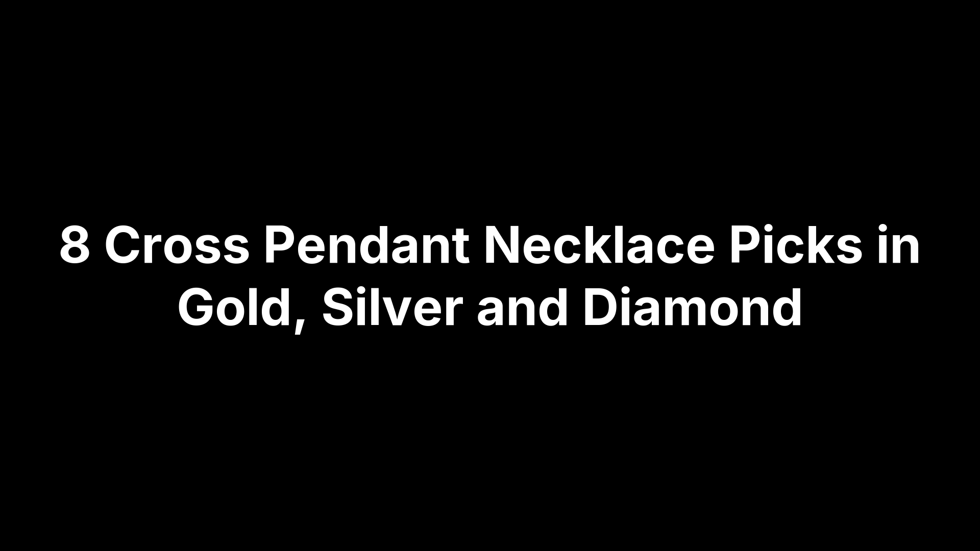 8 Cross Pendant Necklace Picks in Gold, Silver and Diamond