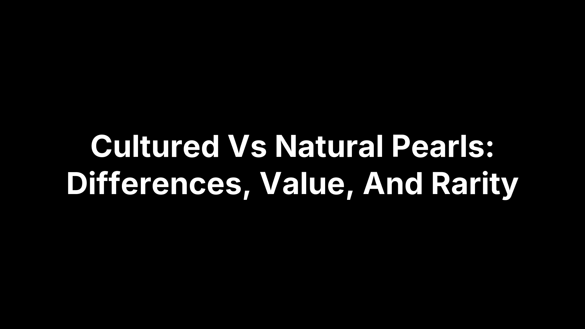 Cultured Vs Natural Pearls: Differences, Value, And Rarity