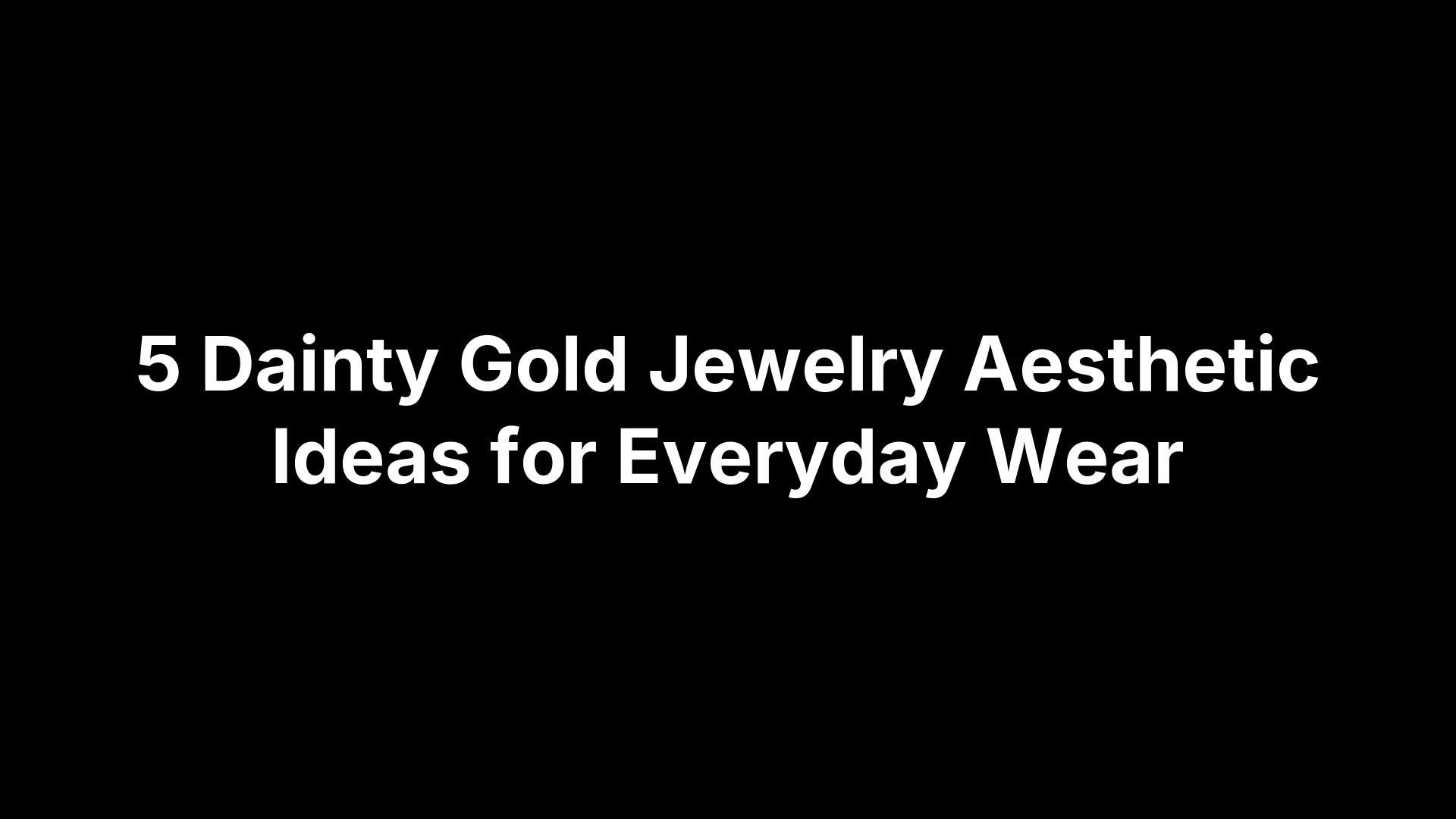5 Dainty Gold Jewelry Aesthetic Ideas for Everyday Wear