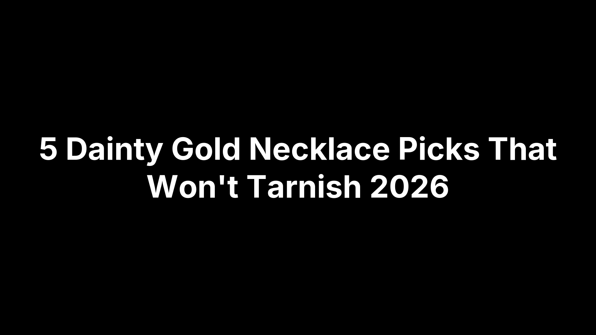 5 Dainty Gold Necklace Picks That Won't Tarnish 2026