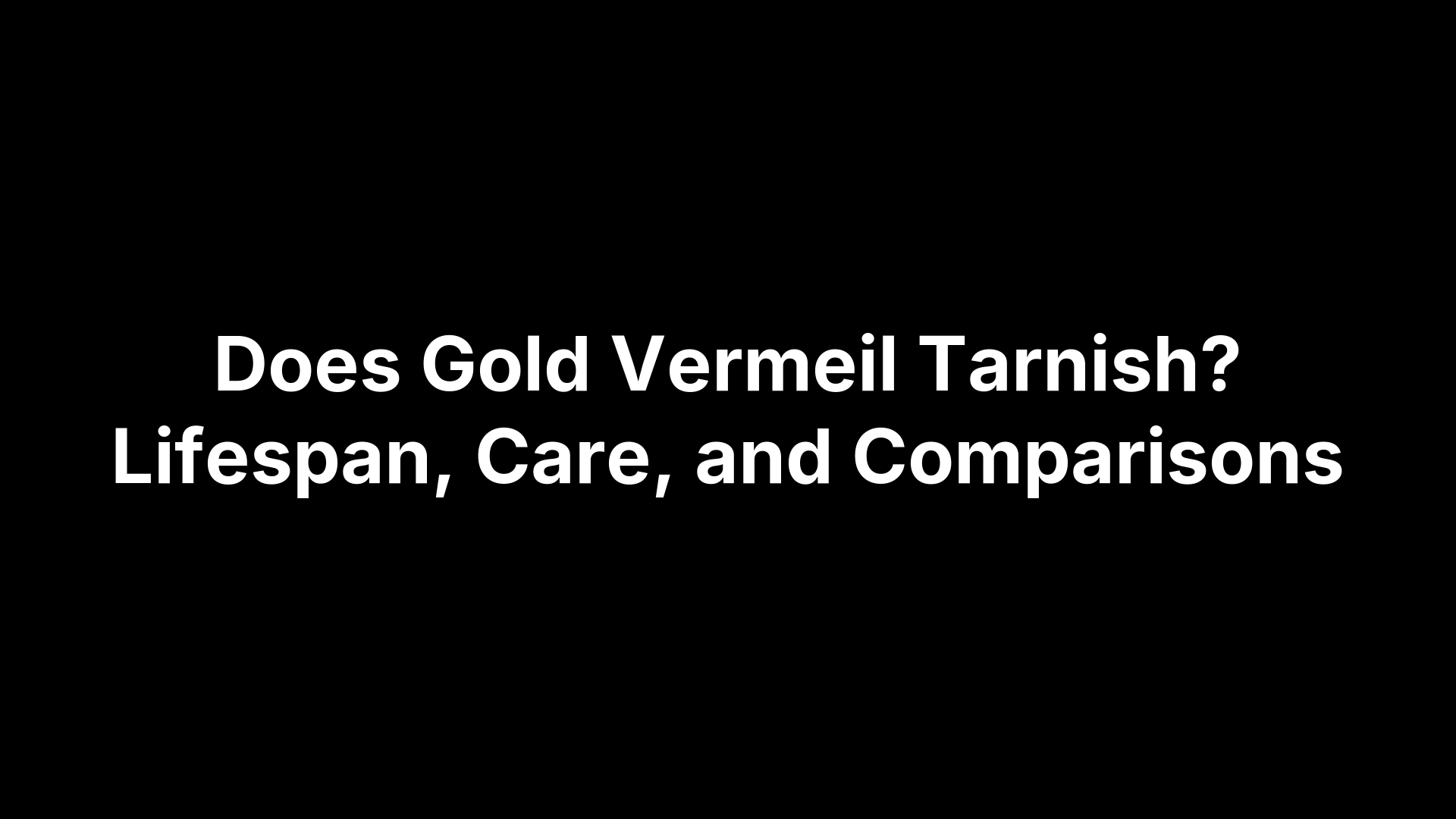 Does Gold Vermeil Tarnish? Lifespan, Care, and Comparisons