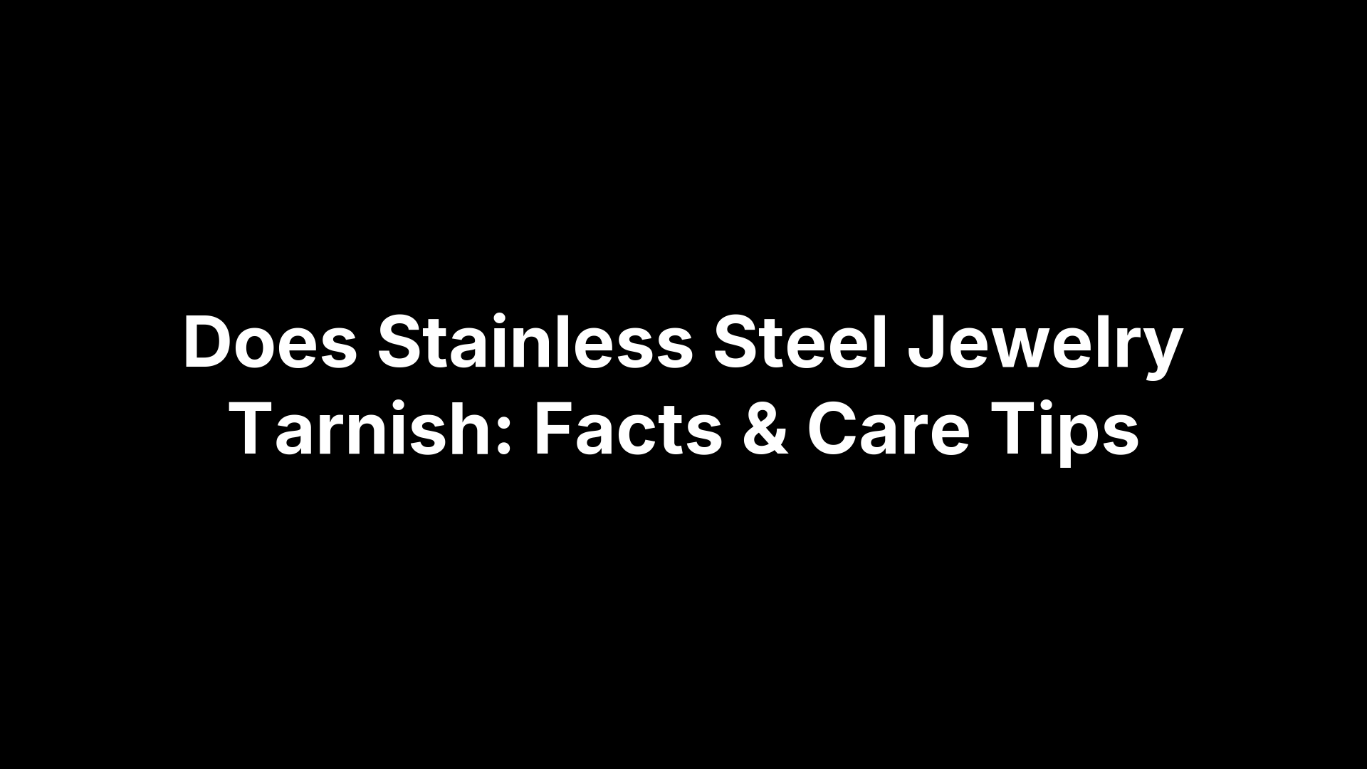 Does Stainless Steel Jewelry Tarnish: Facts & Care Tips