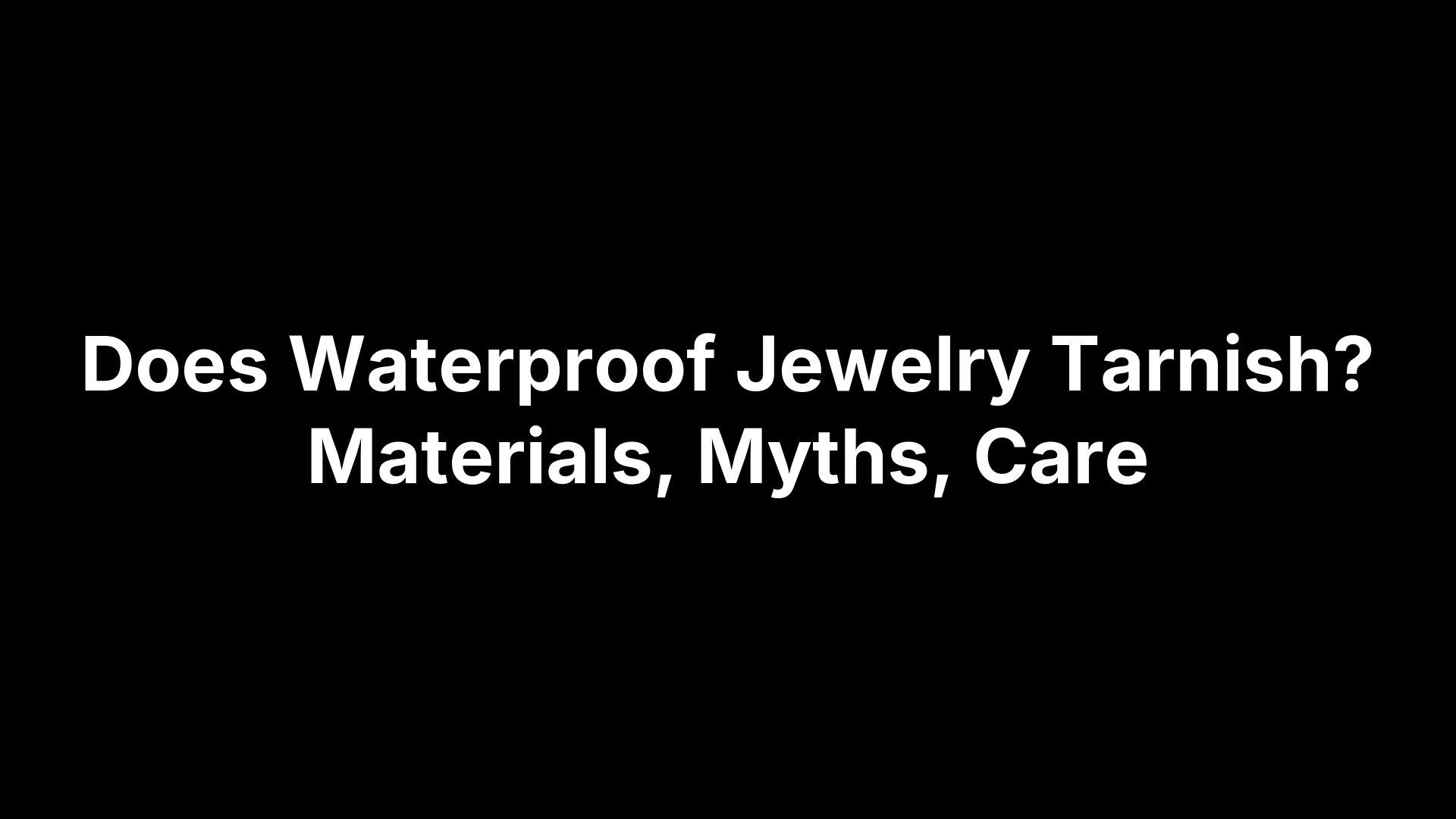 Does Waterproof Jewelry Tarnish? Materials, Myths, Care