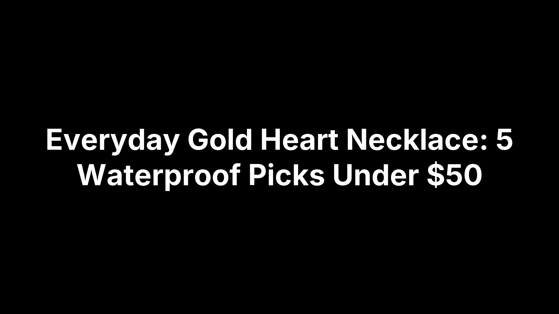 Everyday Gold Heart Necklace: 5 Waterproof Picks Under $50
