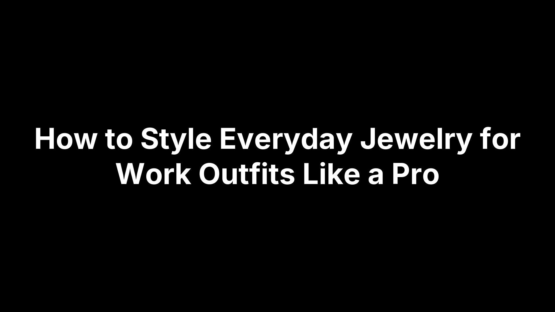 How to Style Everyday Jewelry for Work Outfits Like a Pro