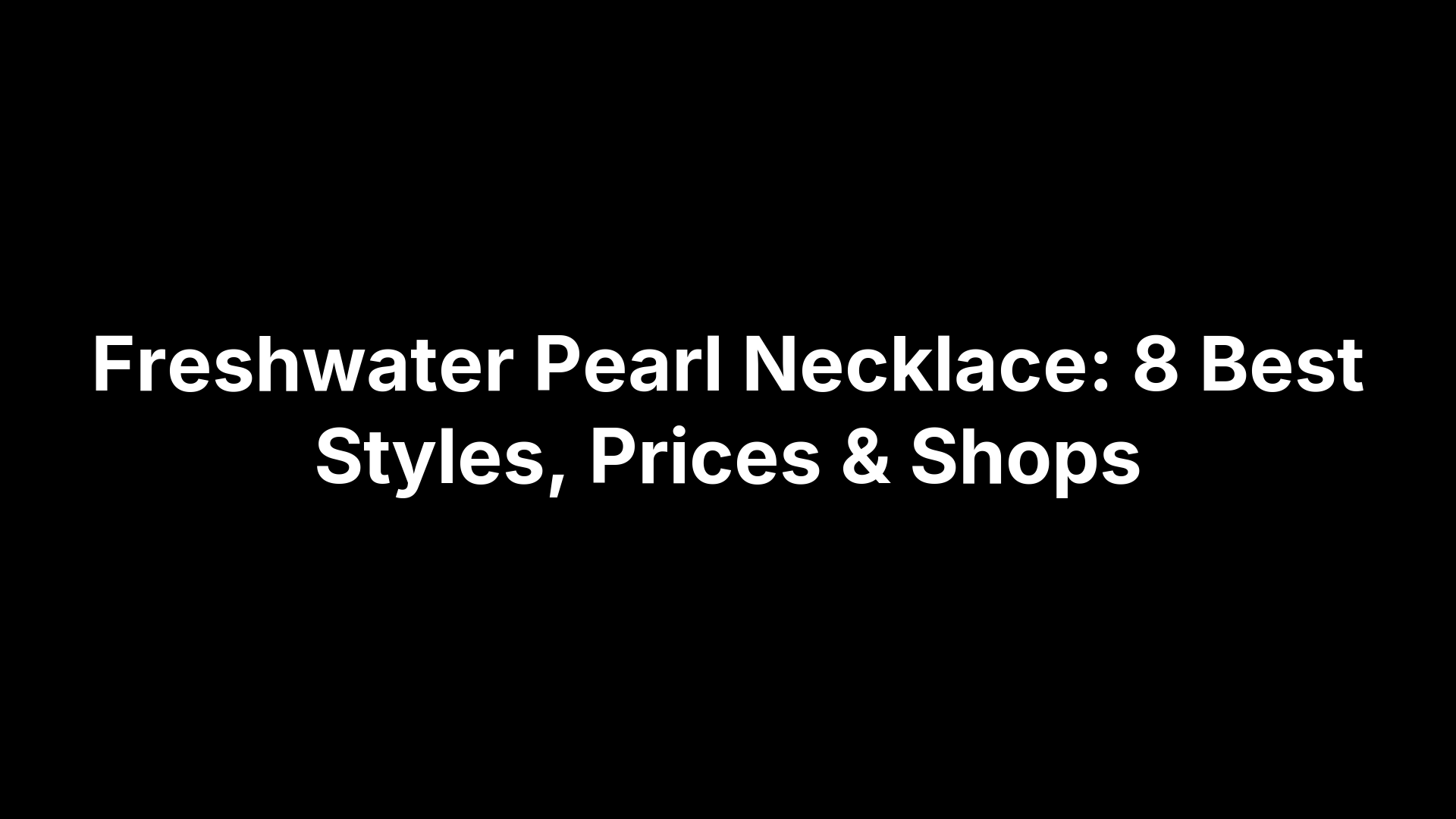 Freshwater Pearl Necklace: 8 Best Styles, Prices & Shops
