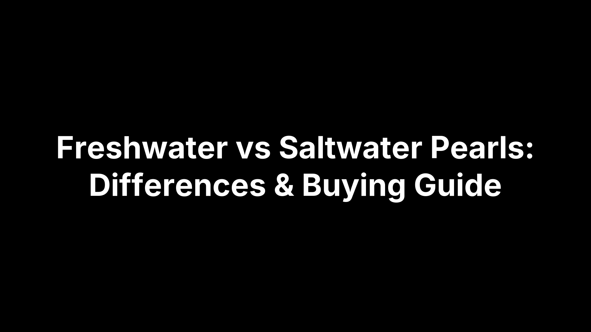 Freshwater vs Saltwater Pearls: Differences & Buying Guide