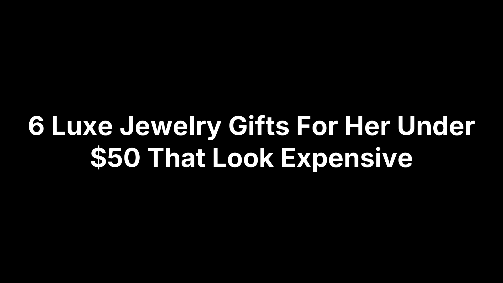 6 Luxe Jewelry Gifts For Her Under $50 That Look Expensive