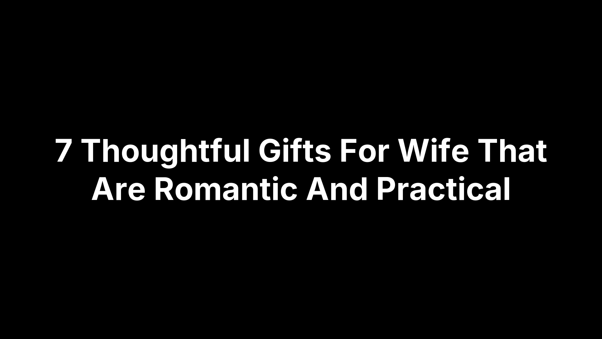 7 Thoughtful Gifts For Wife That Are Romantic And Practical