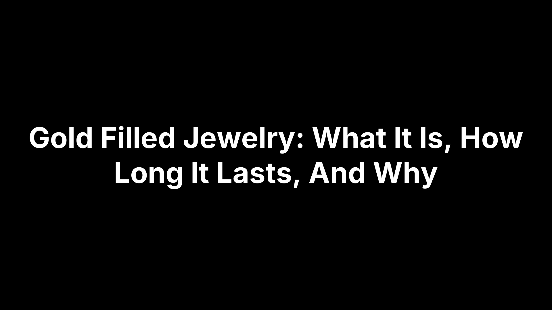 Gold Filled Jewelry: What It Is, How Long It Lasts, And Why