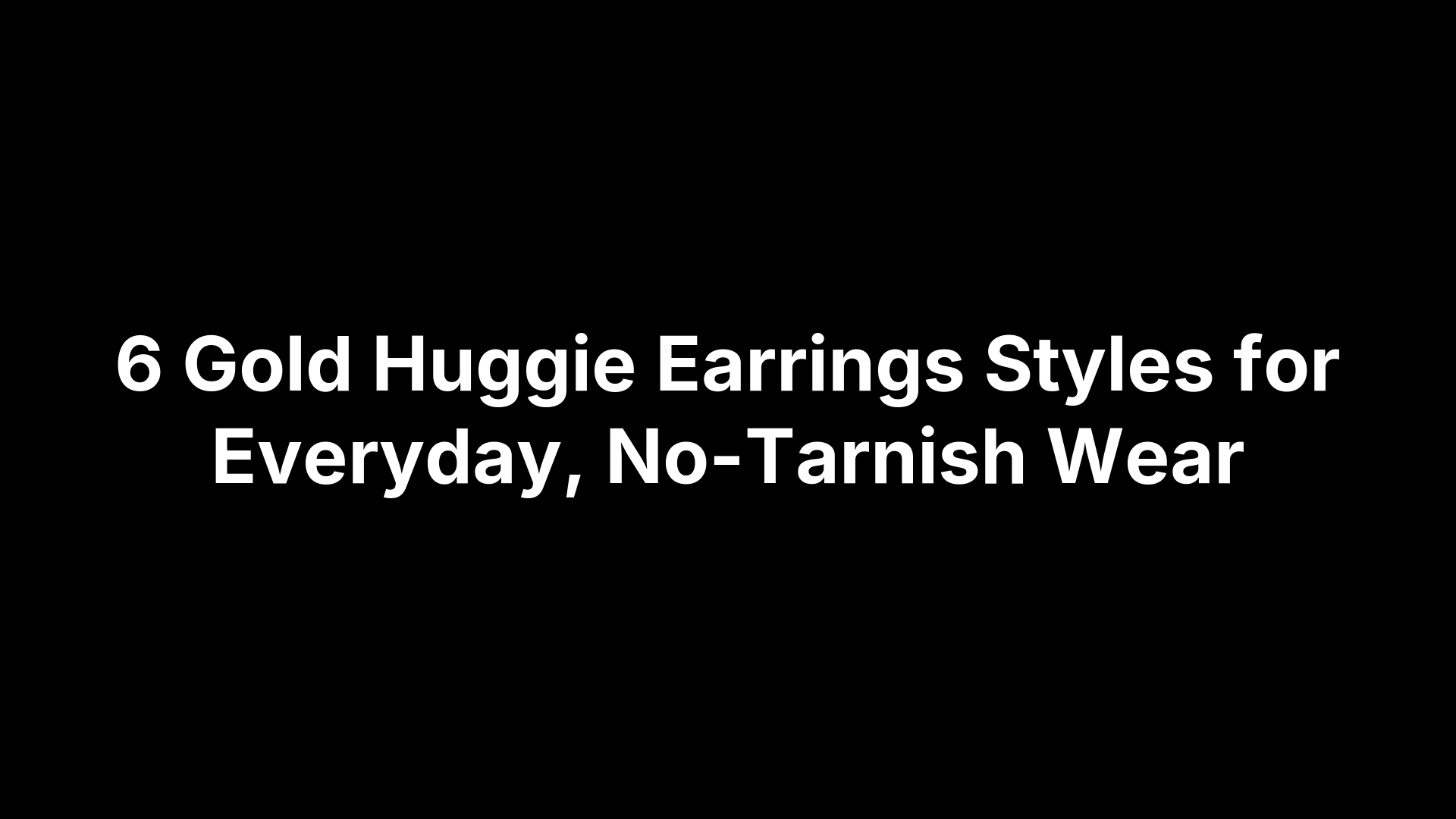 6 Gold Huggie Earrings Styles for Everyday, No-Tarnish Wear
