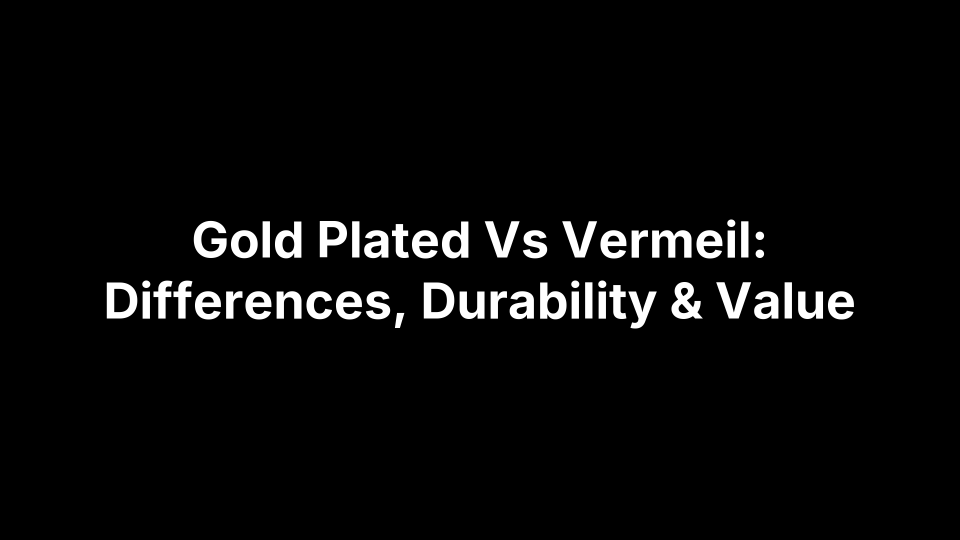 Gold Plated Vs Vermeil: Differences, Durability & Value