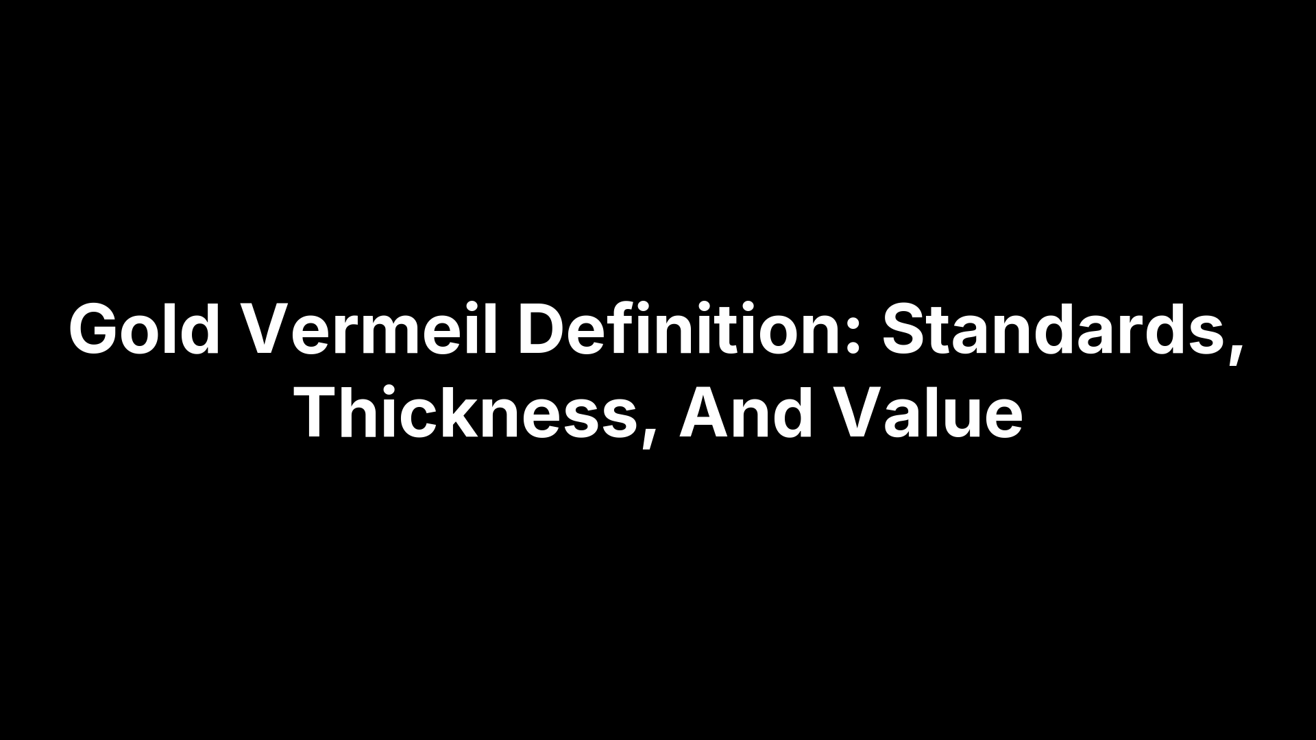 Gold Vermeil Definition: Standards, Thickness, And Value