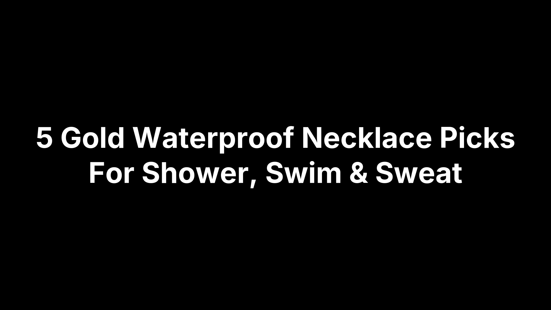 5 Gold Waterproof Necklace Picks For Shower, Swim & Sweat