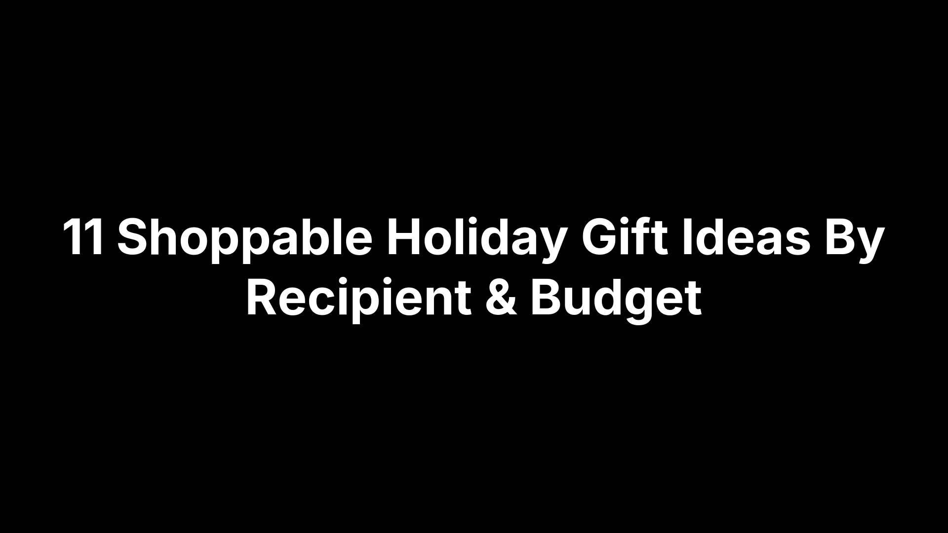 11 Shoppable Holiday Gift Ideas By Recipient & Budget