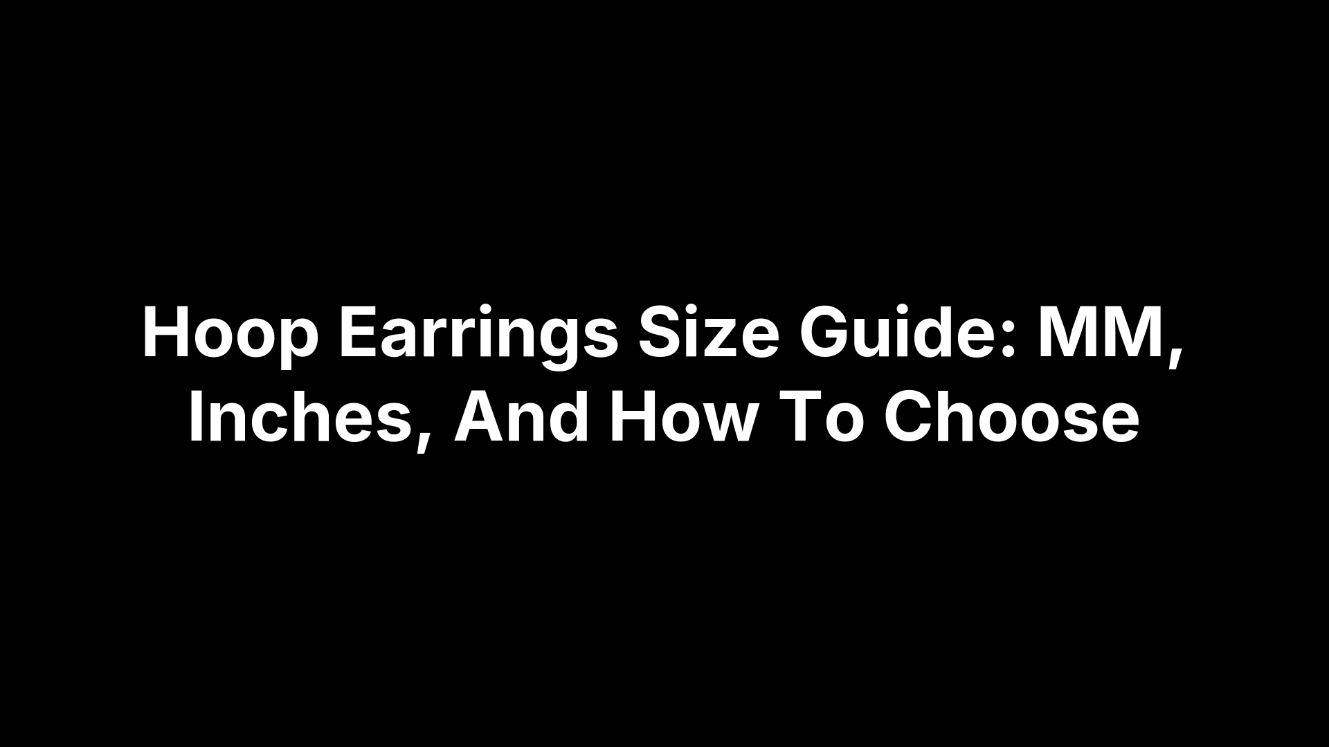 Hoop Earrings Size Guide: MM, Inches, And How To Choose