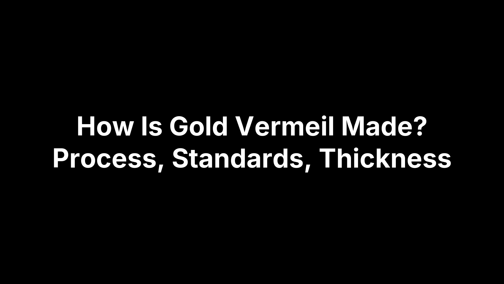 How Is Gold Vermeil Made? Process, Standards, Thickness