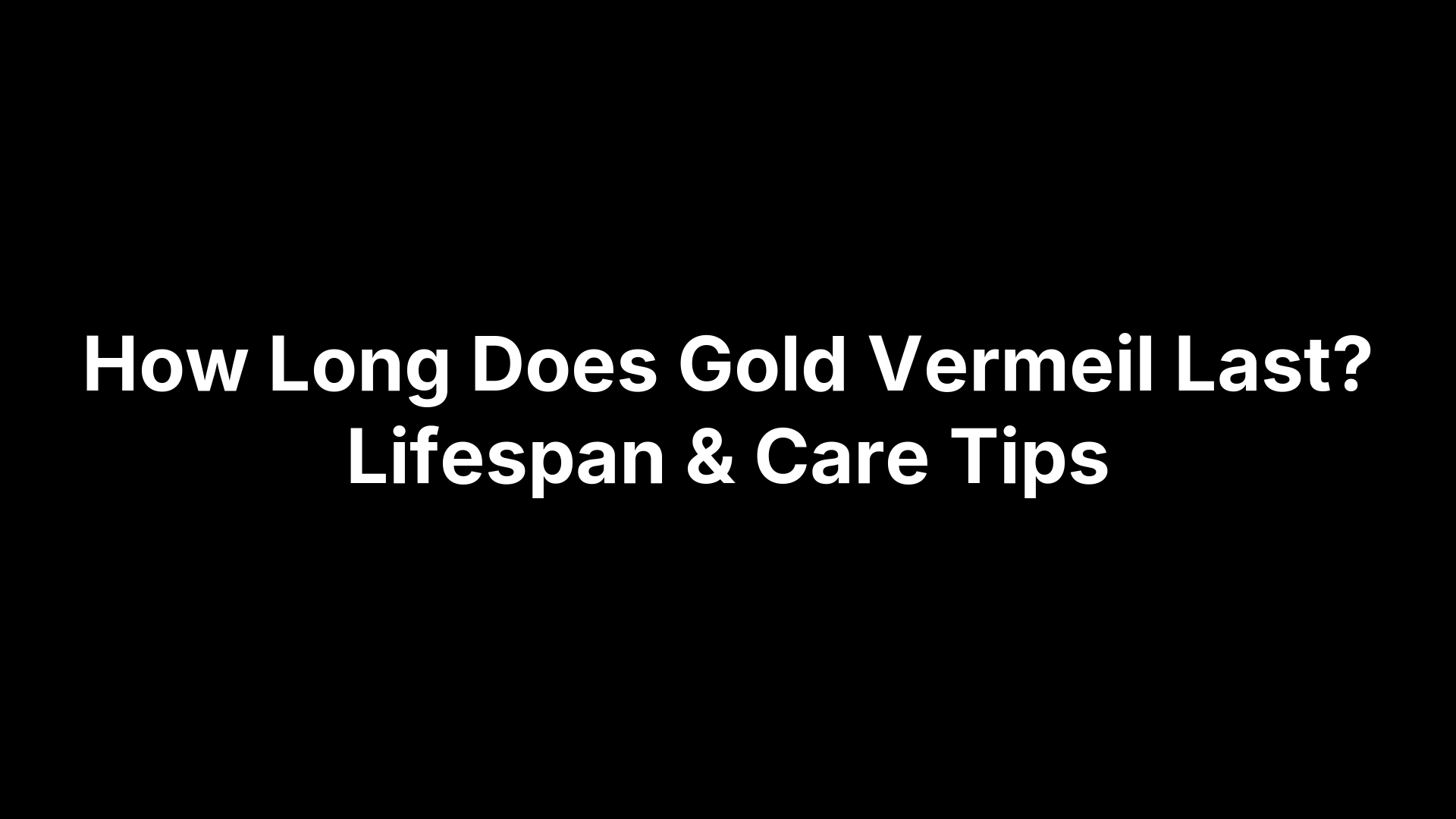How Long Does Gold Vermeil Last? Lifespan & Care Tips