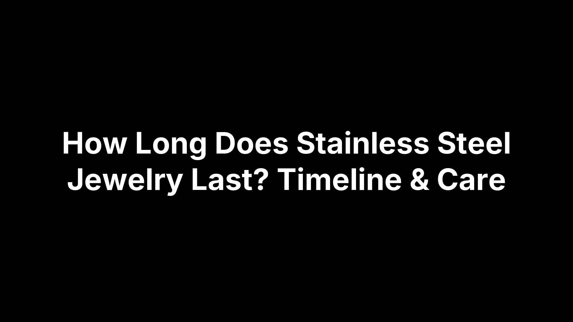 How Long Does Stainless Steel Jewelry Last? Timeline & Care