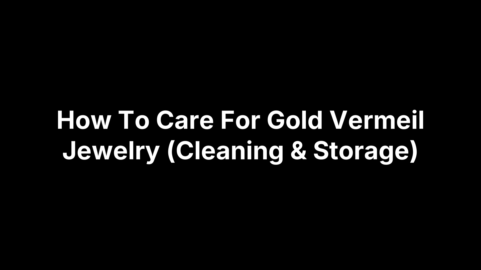 How To Care For Gold Vermeil Jewelry (Cleaning & Storage)