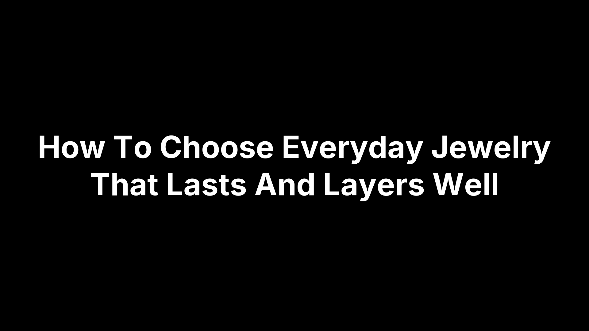 How To Choose Everyday Jewelry That Lasts And Layers Well