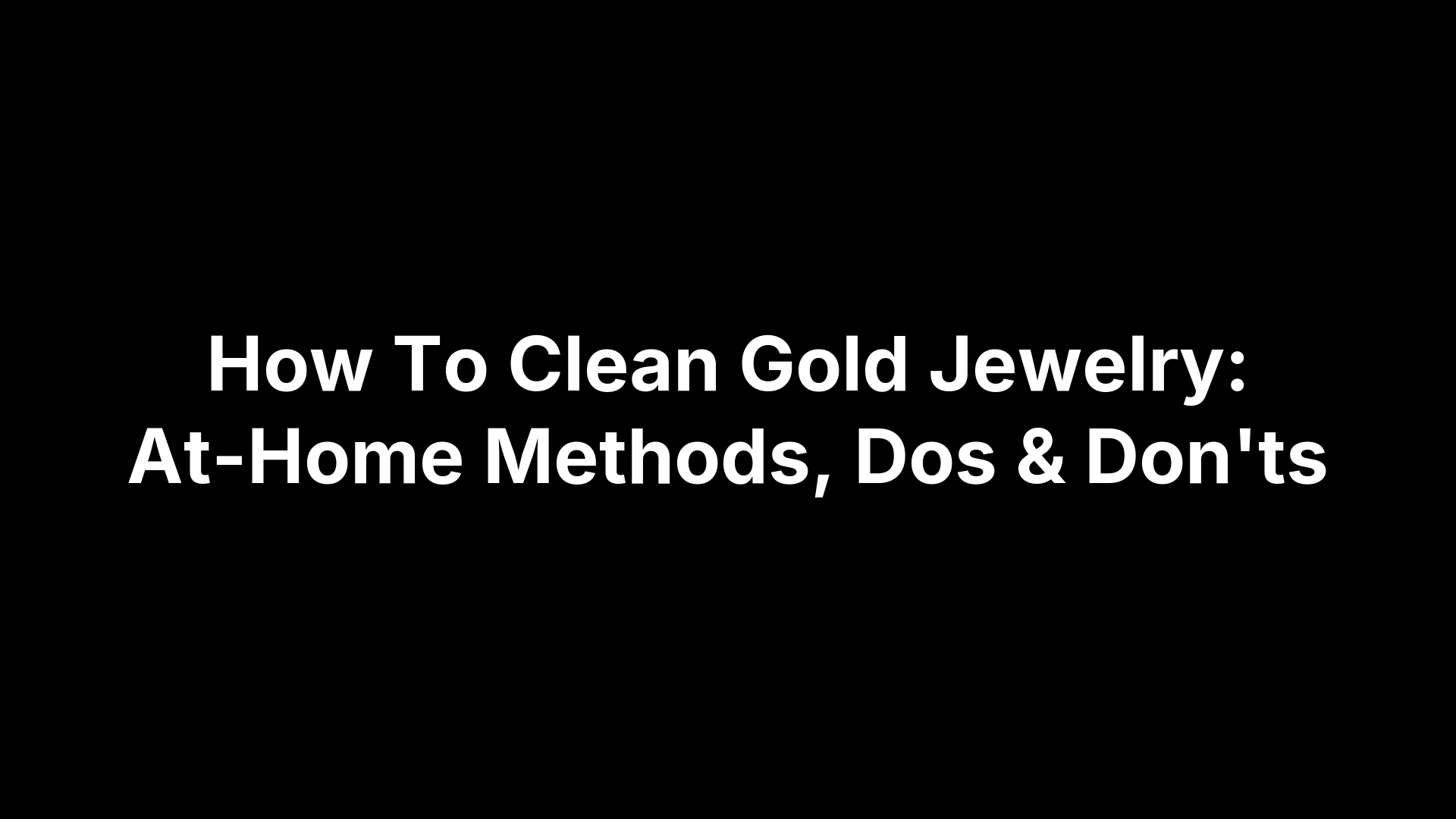 How To Clean Gold Jewelry: At-Home Methods, Dos & Don'ts