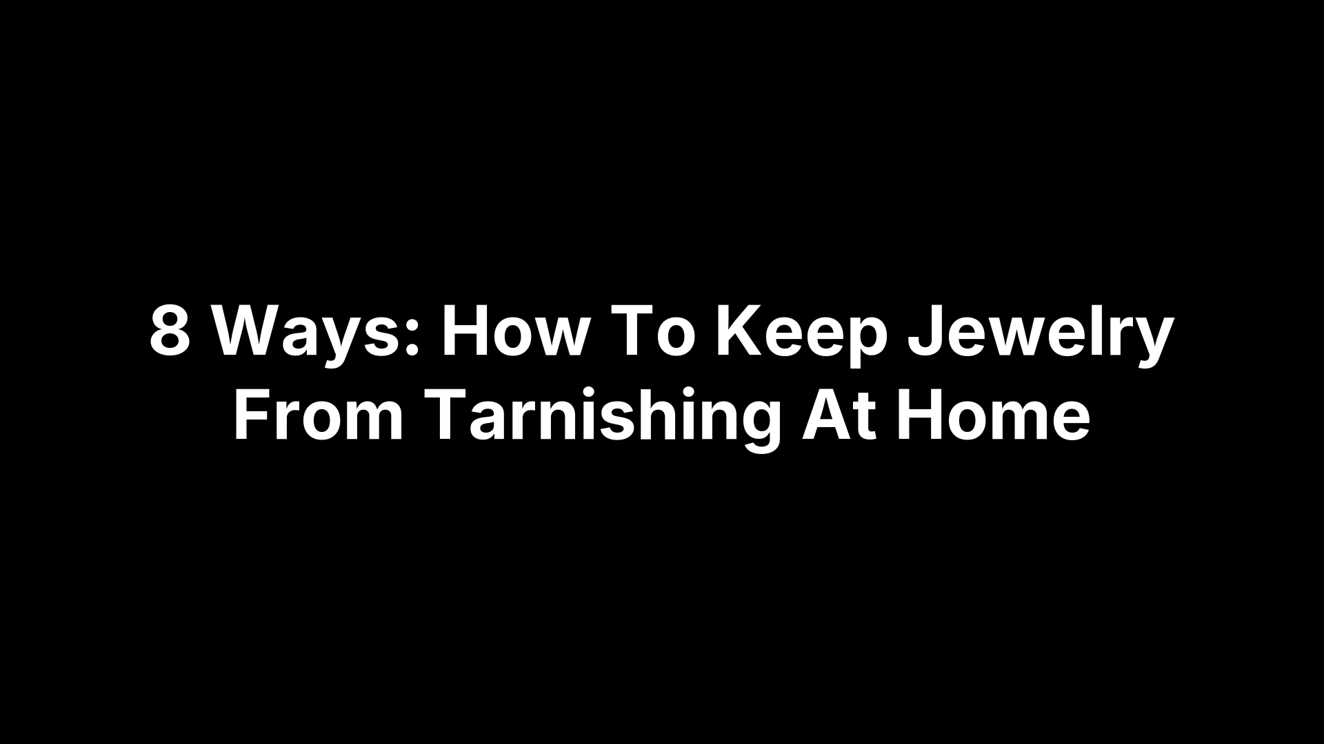 8 Ways: How To Keep Jewelry From Tarnishing At Home