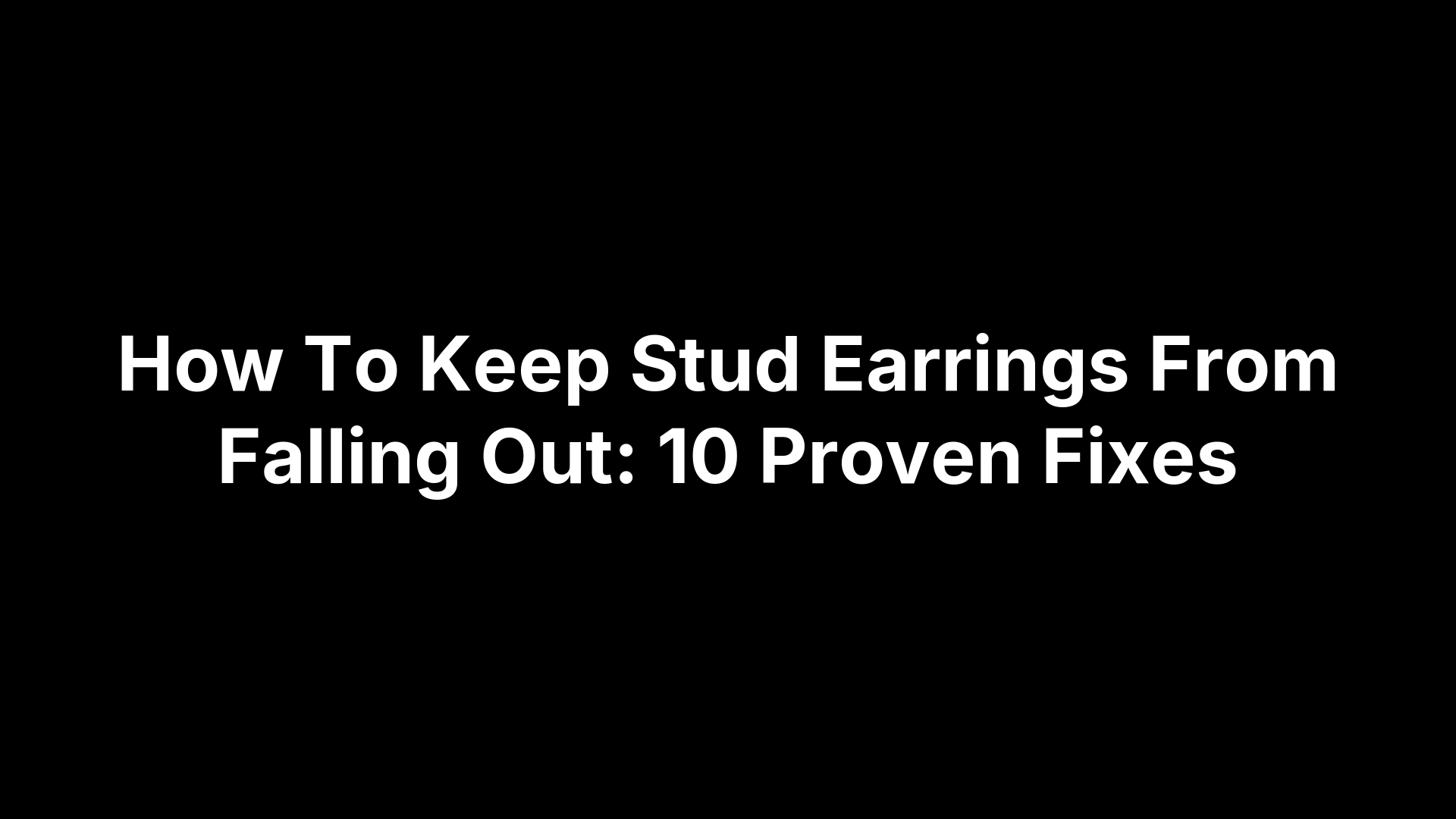 How To Keep Stud Earrings From Falling Out: 10 Proven Fixes