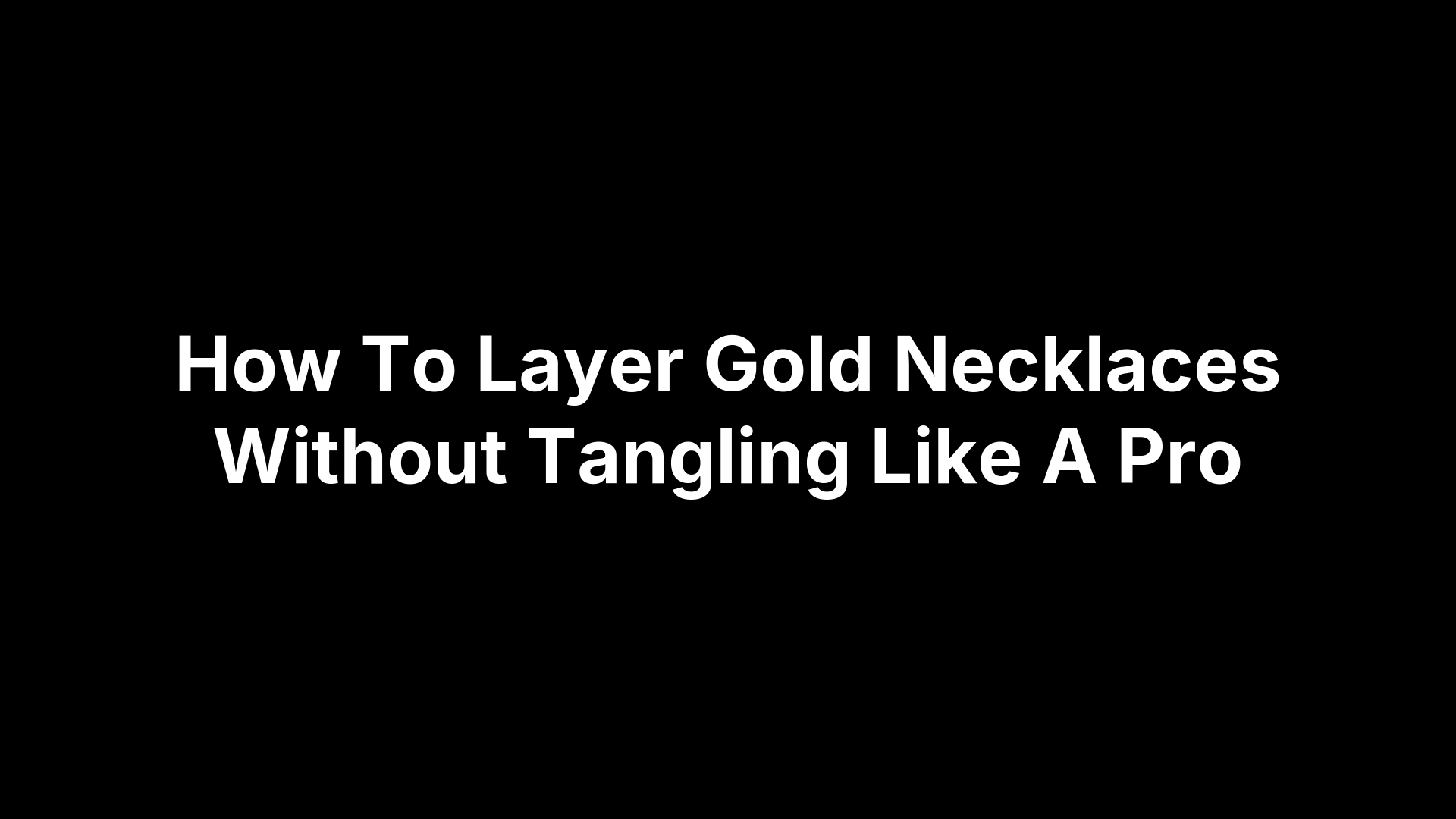How To Layer Gold Necklaces Without Tangling Like A Pro
