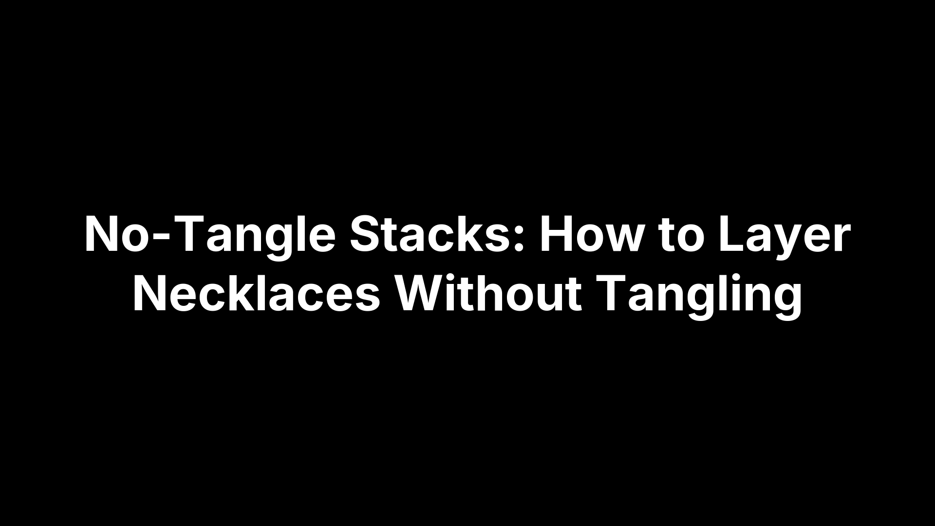 No-Tangle Stacks: How to Layer Necklaces Without Tangling