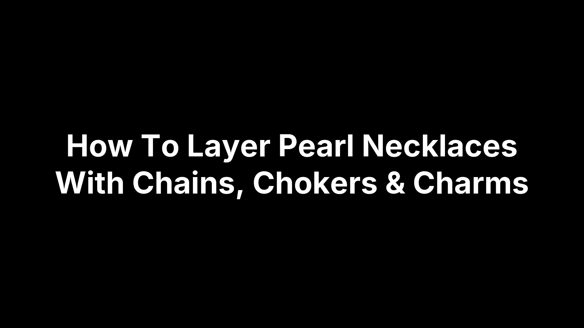 How To Layer Pearl Necklaces With Chains, Chokers & Charms