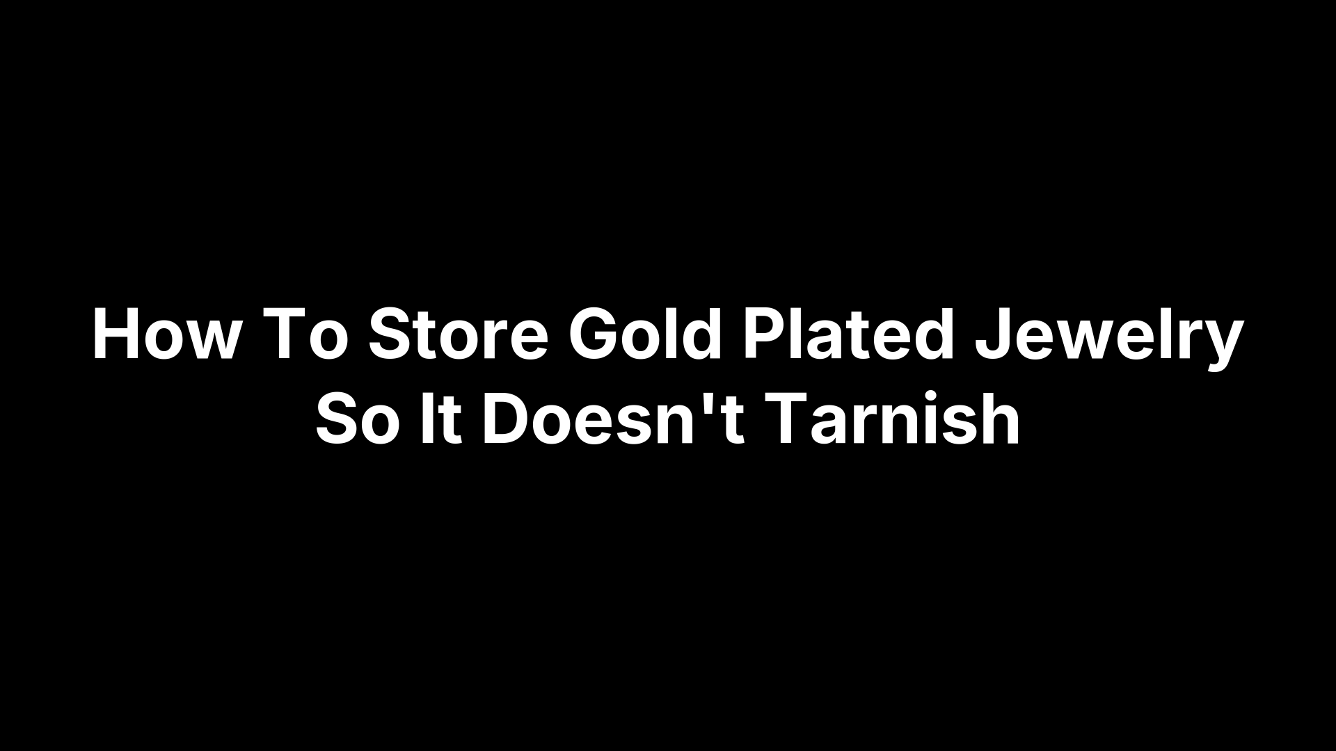 How To Store Gold Plated Jewelry So It Doesn't Tarnish