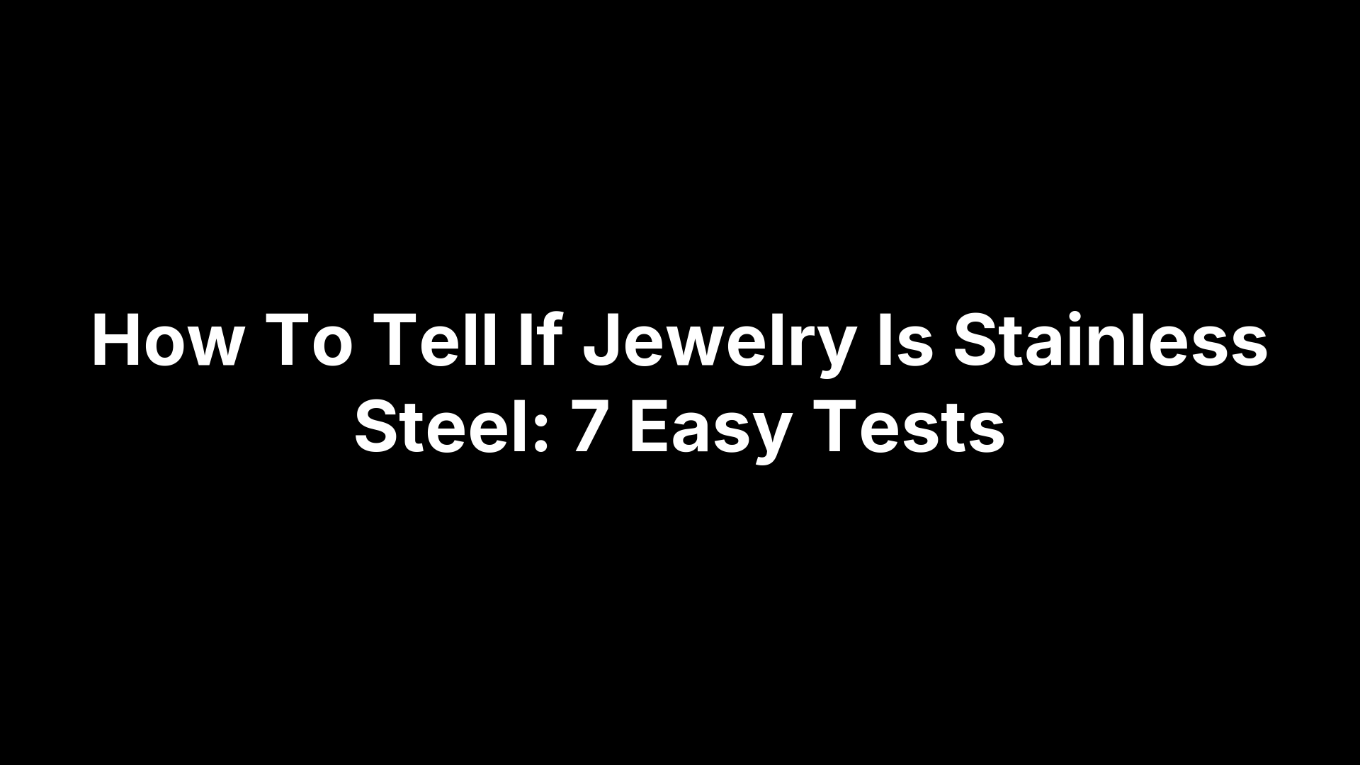 How To Tell If Jewelry Is Stainless Steel: 7 Easy Tests