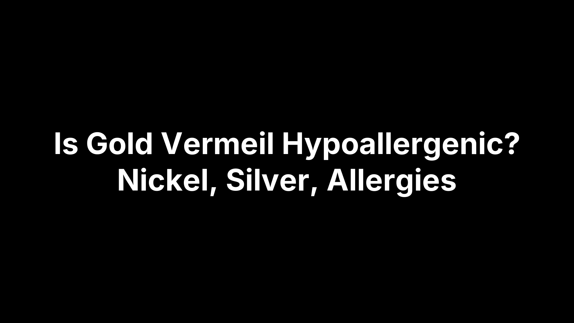 Is Gold Vermeil Hypoallergenic? Nickel, Silver, Allergies