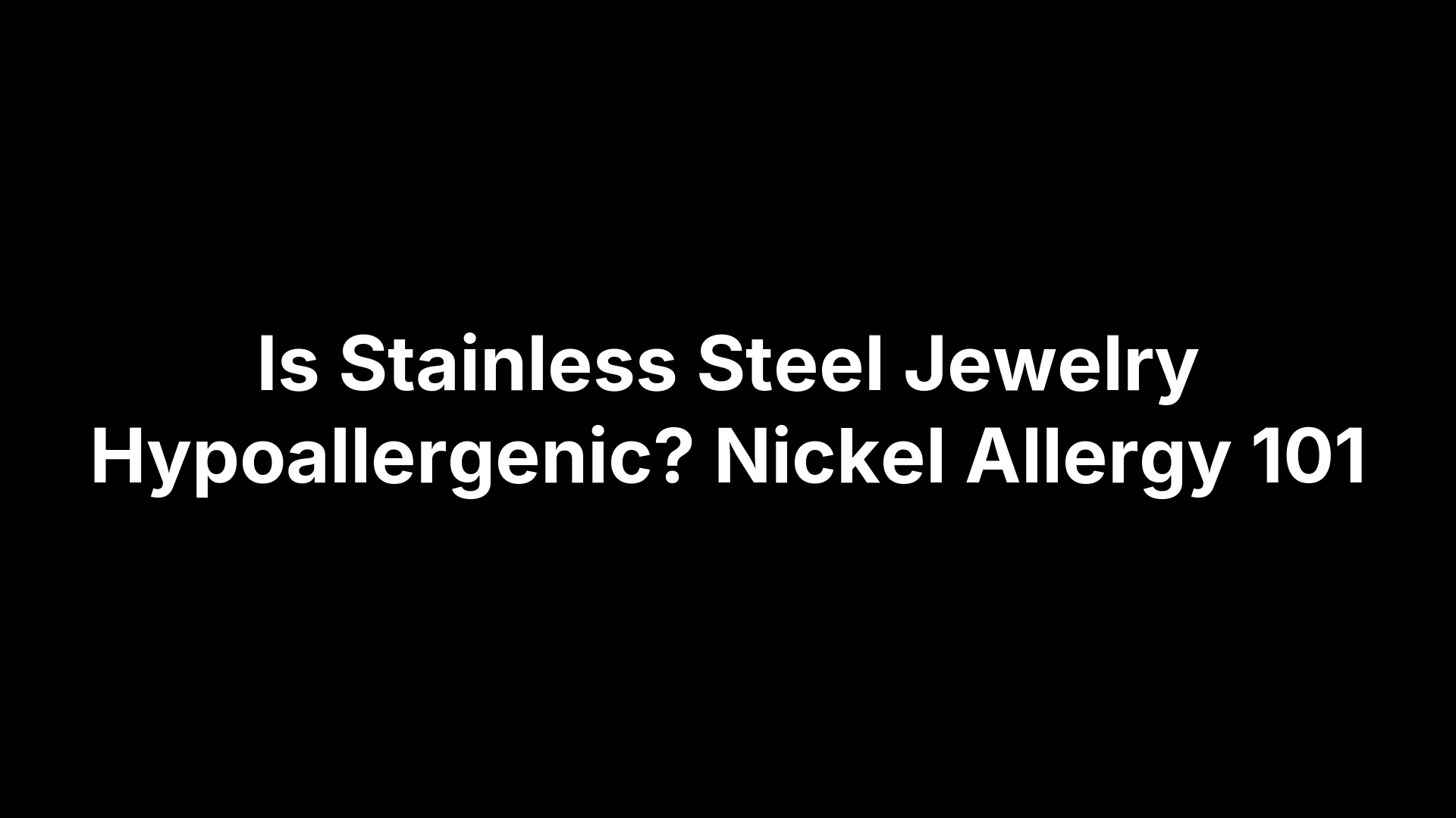 Is Stainless Steel Jewelry Hypoallergenic? Nickel Allergy 101