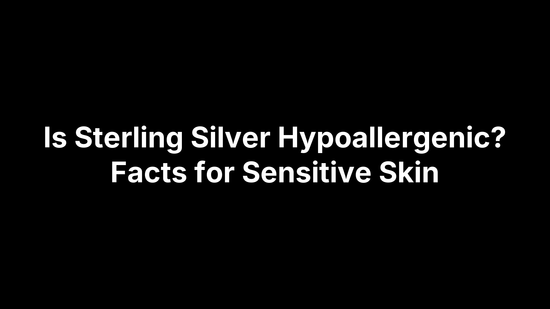 Is Sterling Silver Hypoallergenic? Facts for Sensitive Skin