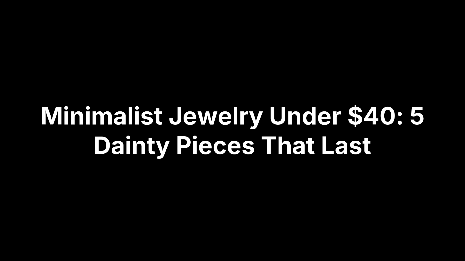 Minimalist Jewelry Under $40: 5 Dainty Pieces That Last
