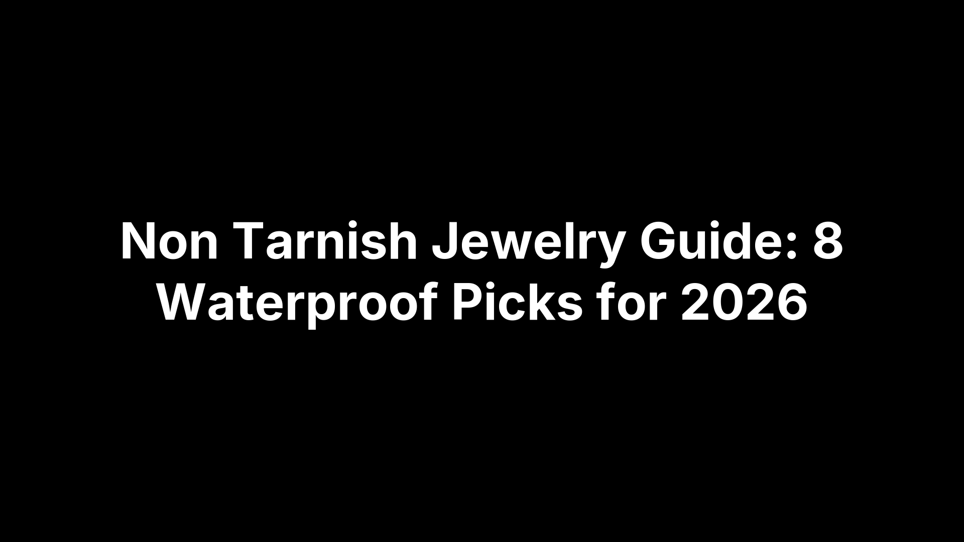 Non Tarnish Jewelry Guide: 8 Waterproof Picks for 2026