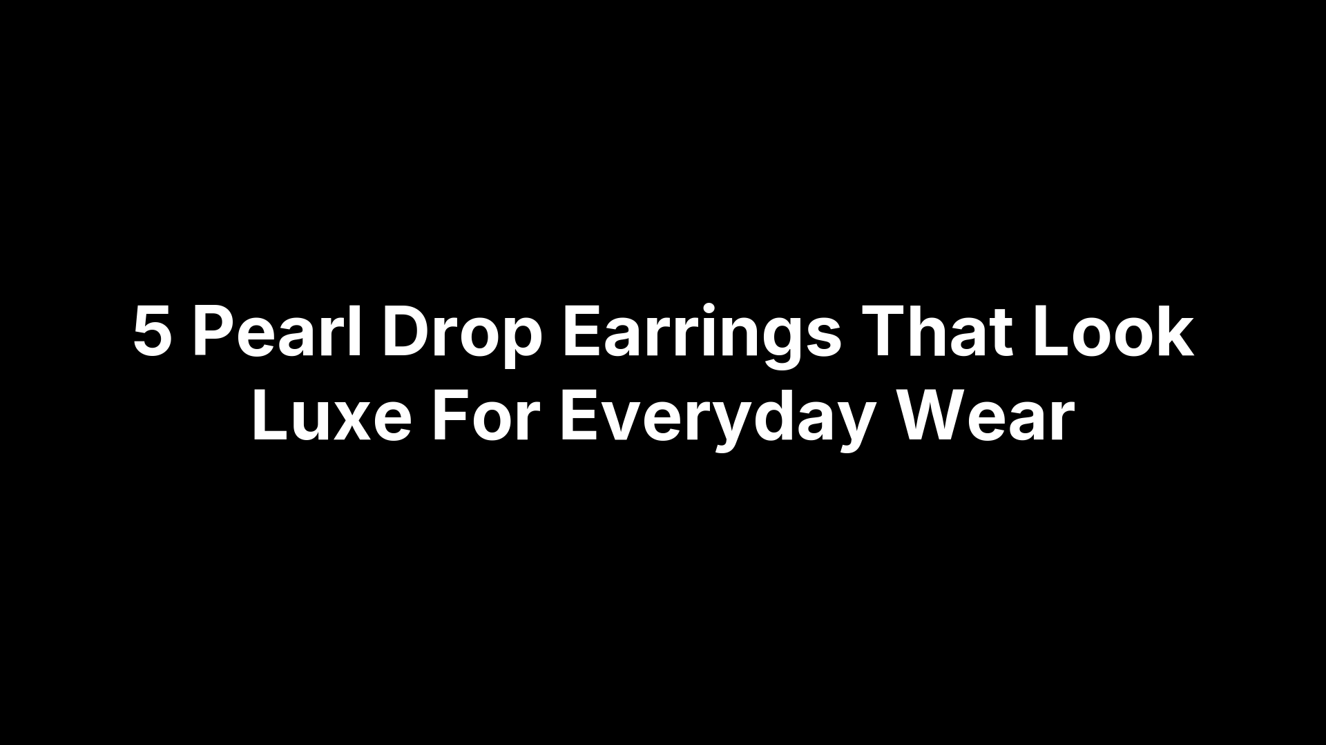5 Pearl Drop Earrings That Look Luxe For Everyday Wear
