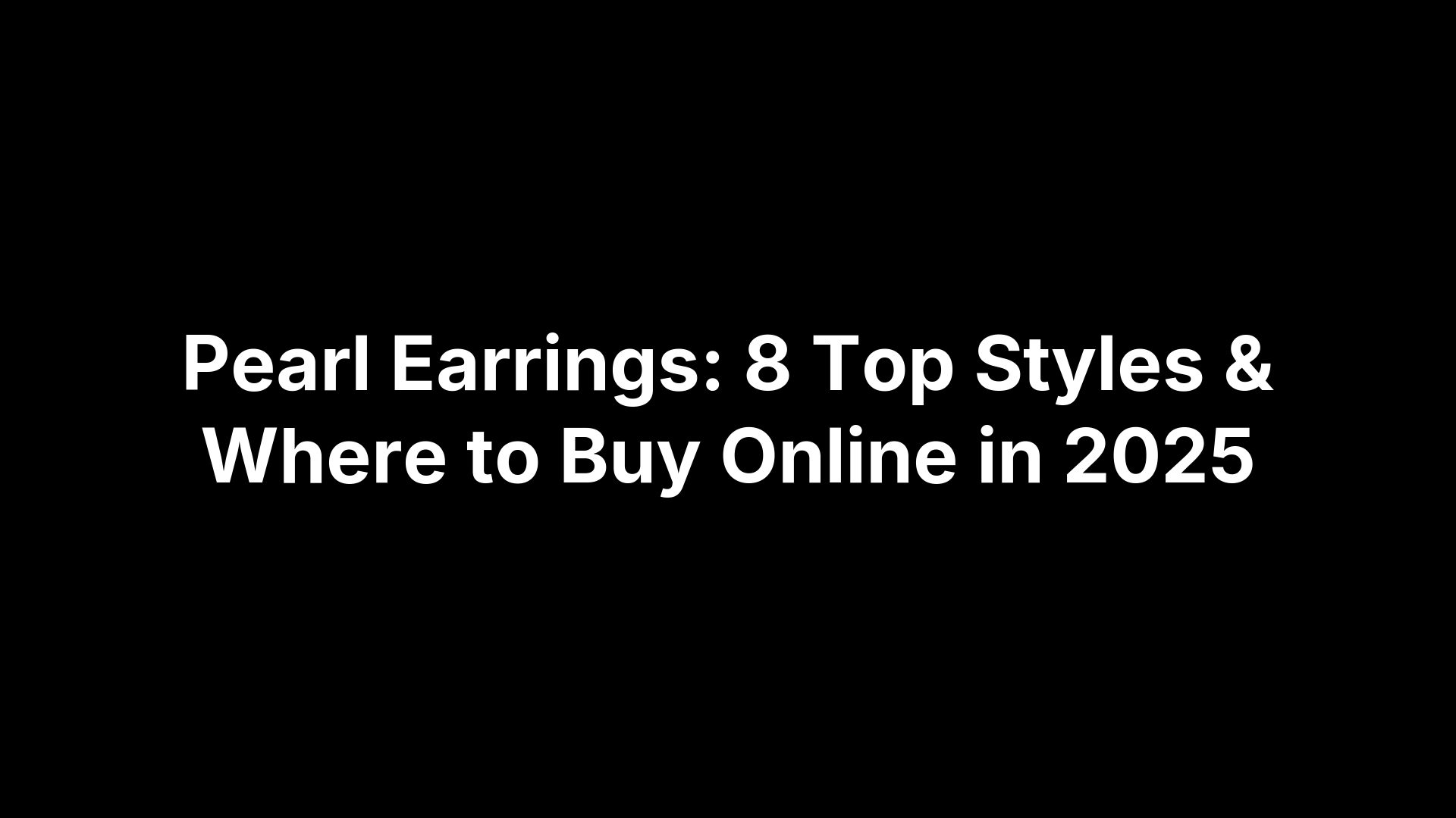 Pearl Earrings: 8 Top Styles & Where to Buy Online in 2025