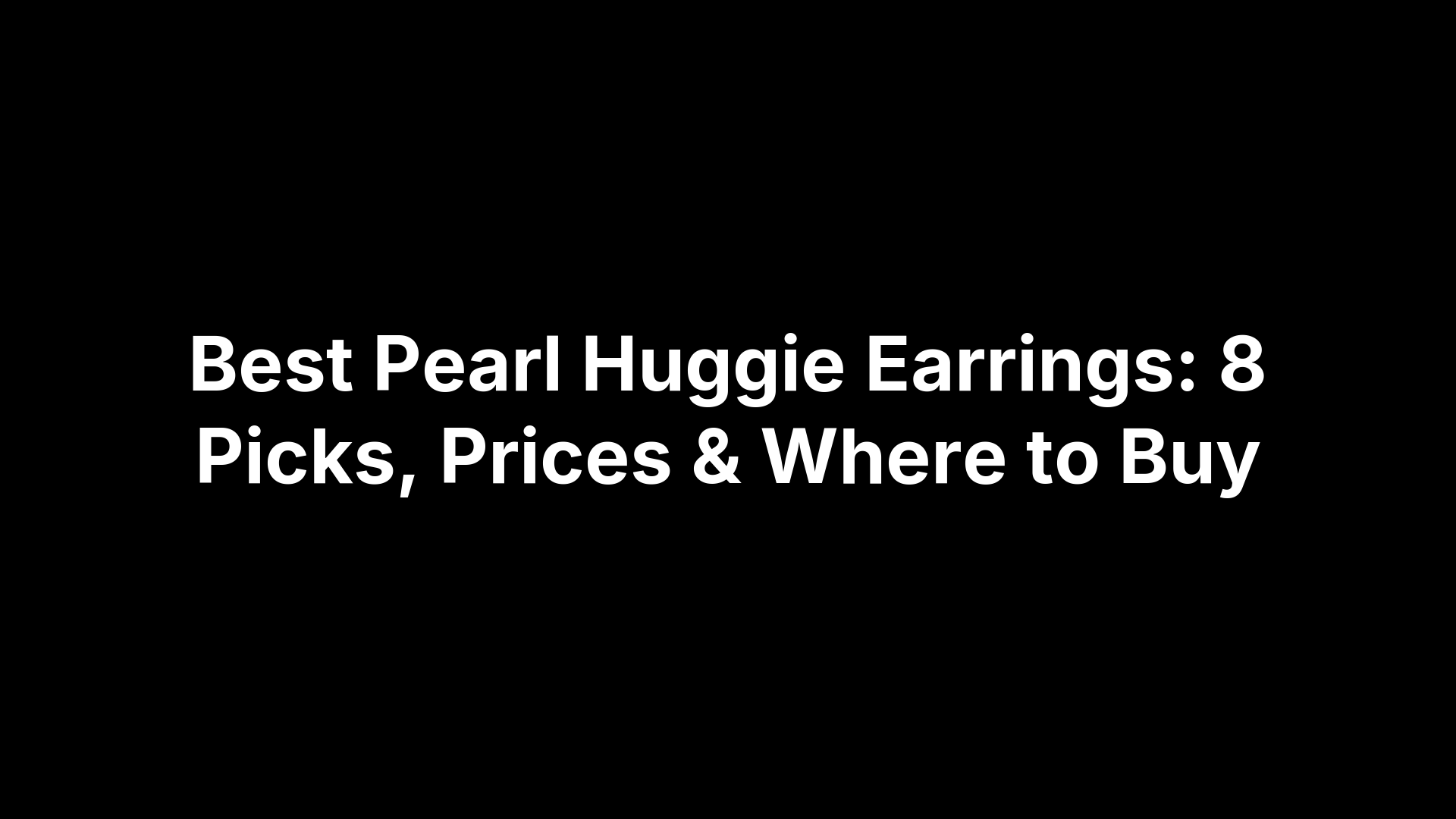 Best Pearl Huggie Earrings: 8 Picks, Prices & Where to Buy