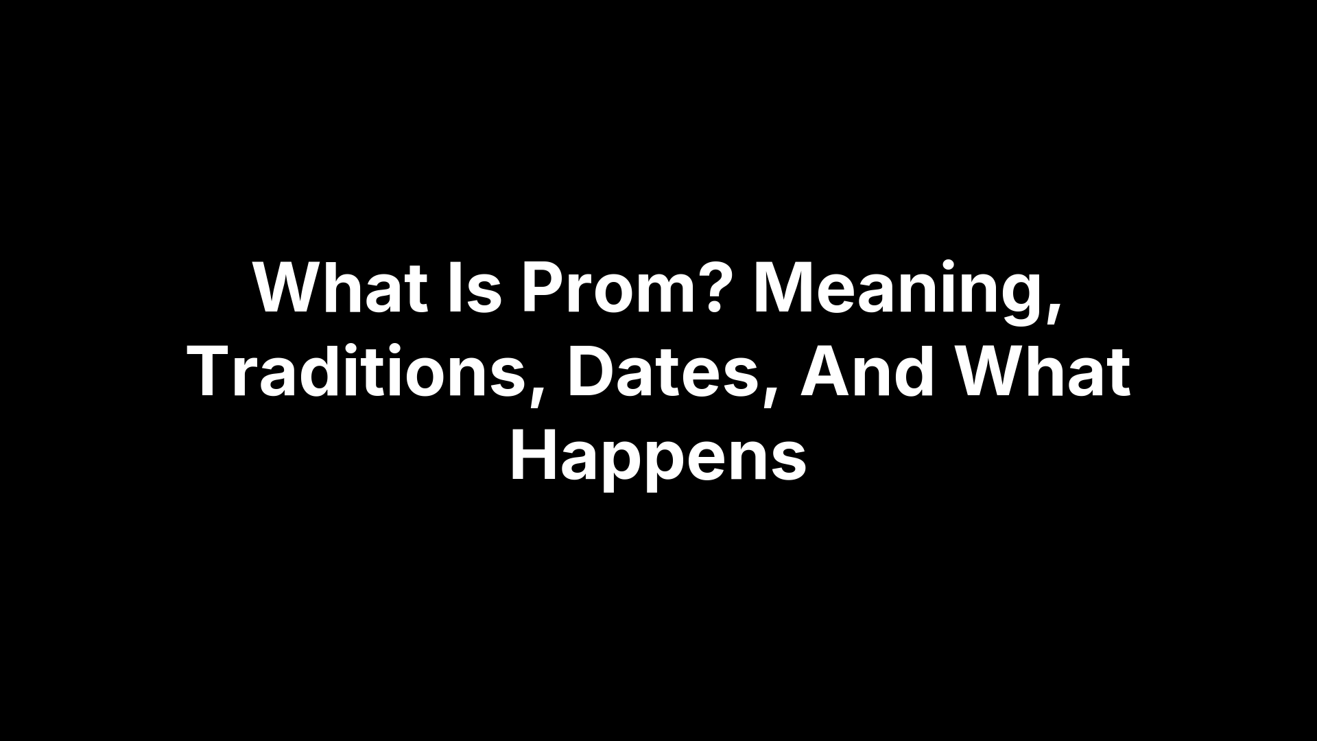 What Is Prom? Meaning, Traditions, Dates, And What Happens