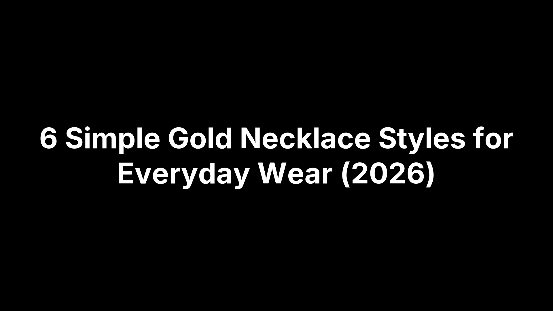 6 Simple Gold Necklace Styles for Everyday Wear (2026)