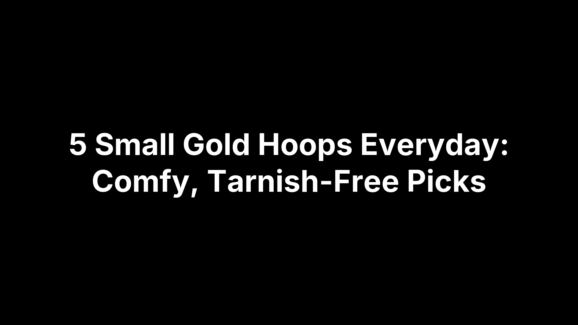 5 Small Gold Hoops Everyday: Comfy, Tarnish-Free Picks